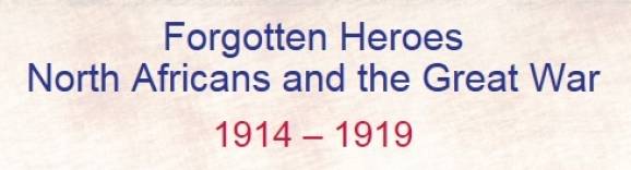 Forgotten Heroes. North Africans and the Great War (1914 - 1919)