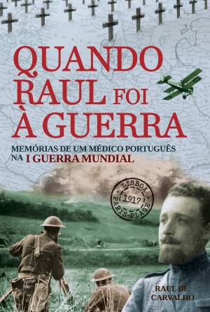 Quando o Raúl foi à Guerra. Memórias de um médico português na I Guerra Mundial