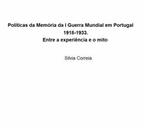 Políticas da Memória da I Guerra Mundial em Portugal 1918-1933. Entre a experiência e o mito