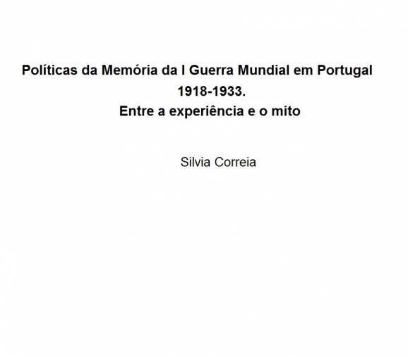 Políticas da Memória da I Guerra Mundial em Portugal 1918-1933. Entre a experiência e o mito