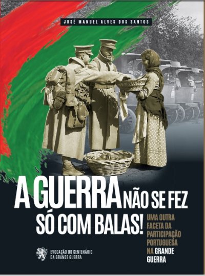 &quot;A guerra não se fez só com balas!&quot;, um livro de José Manuel Alves dos Santos, com o patrocínio da Comissão Coordenadora da Evocação do Centenário da I Guerra Mundial